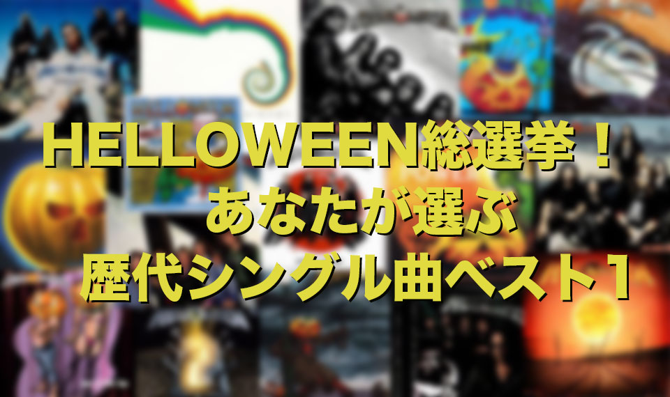 【来日直前企画】HELLOWEEN総選挙！　あなたが選ぶ歴代シングル曲ベスト1